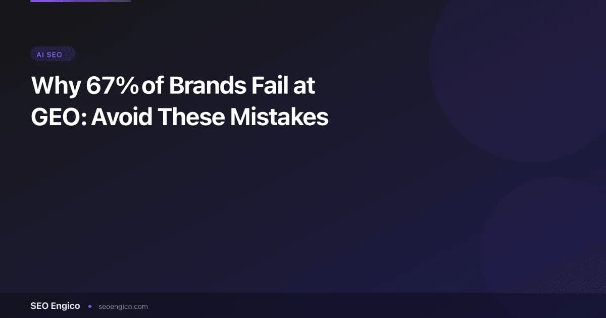 Why 67% of Brands Fail at GEO: Avoid These Mistakes