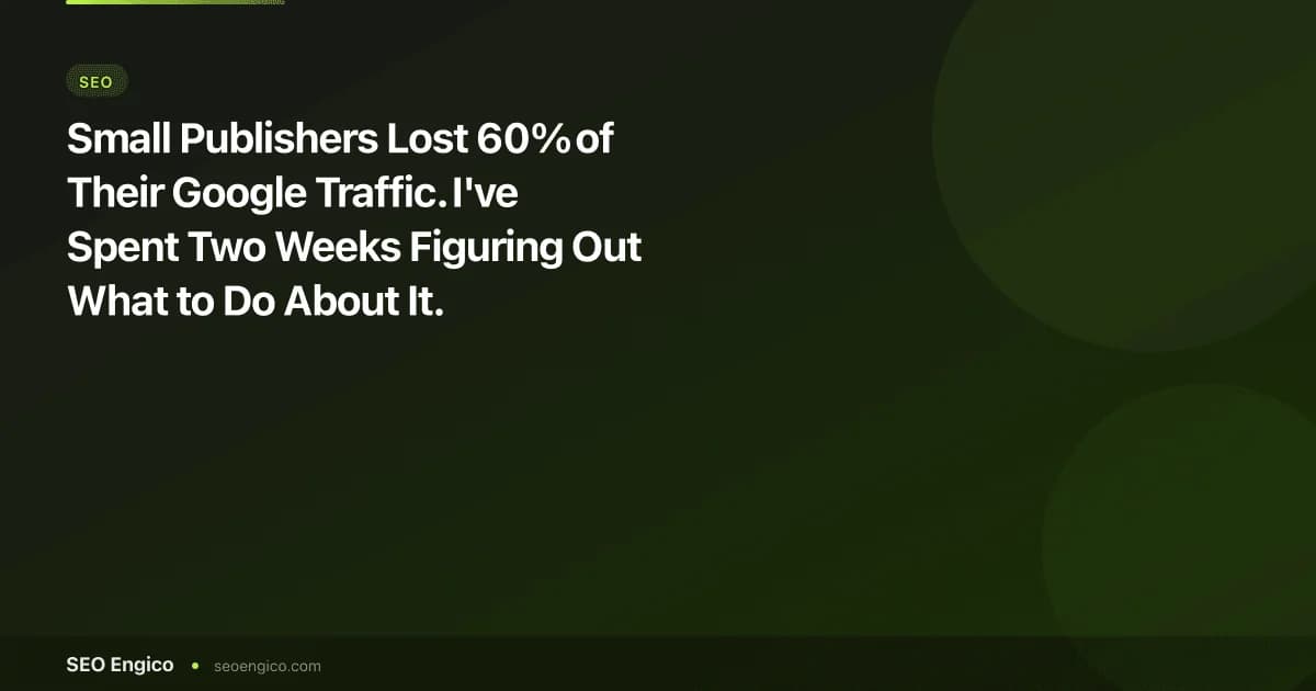 Small Publishers Lost 60% of Their Google Traffic. I've Spent Two Weeks Figuring Out What to Do About It.